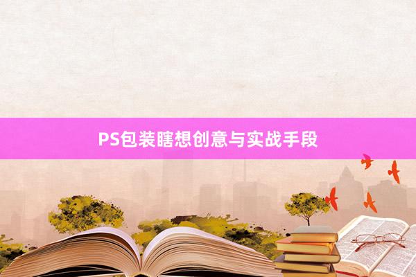 PS包装瞎想创意与实战手段